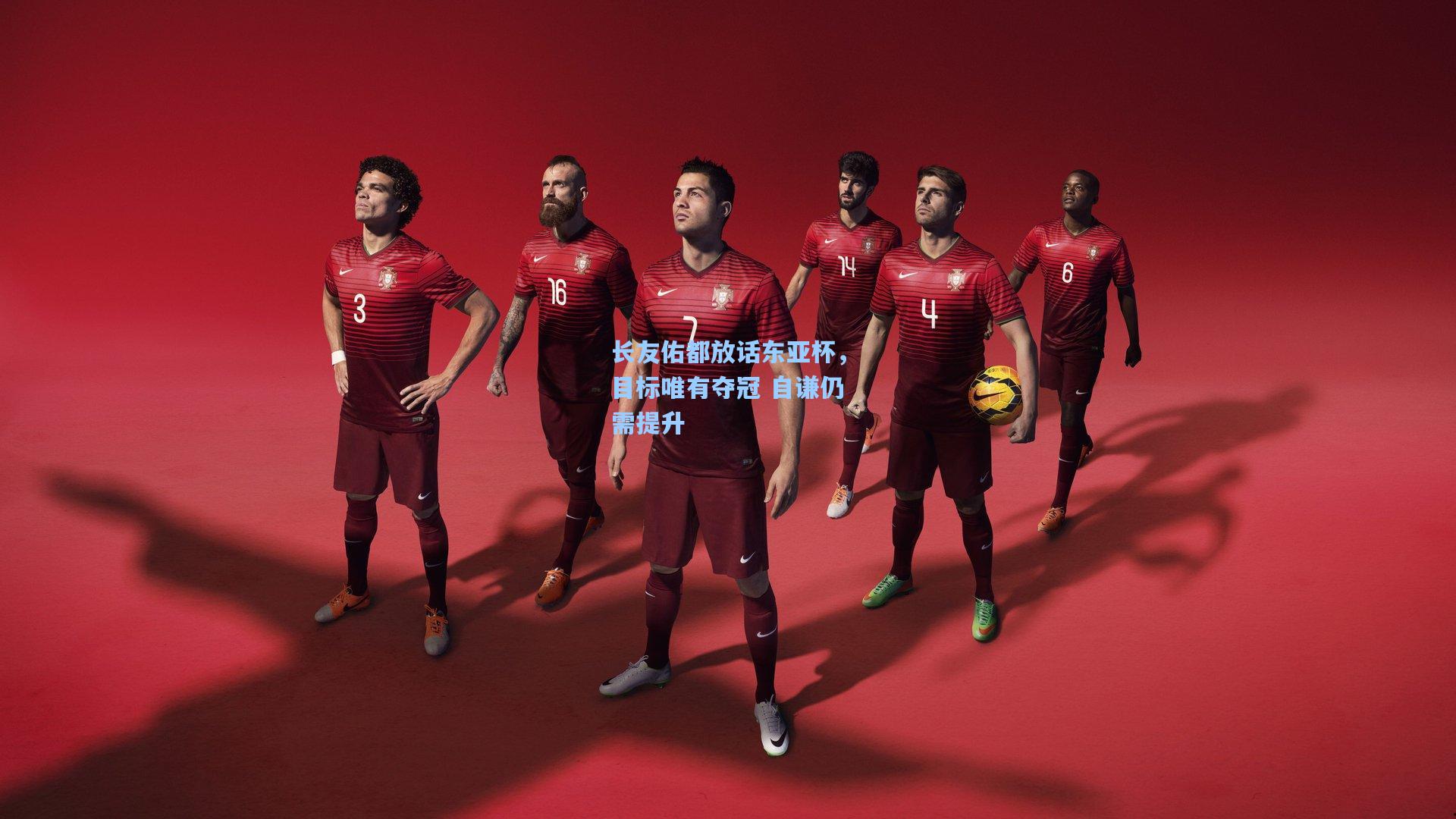 长友佑都放话东亚杯，目标唯有夺冠 自谦仍需提升