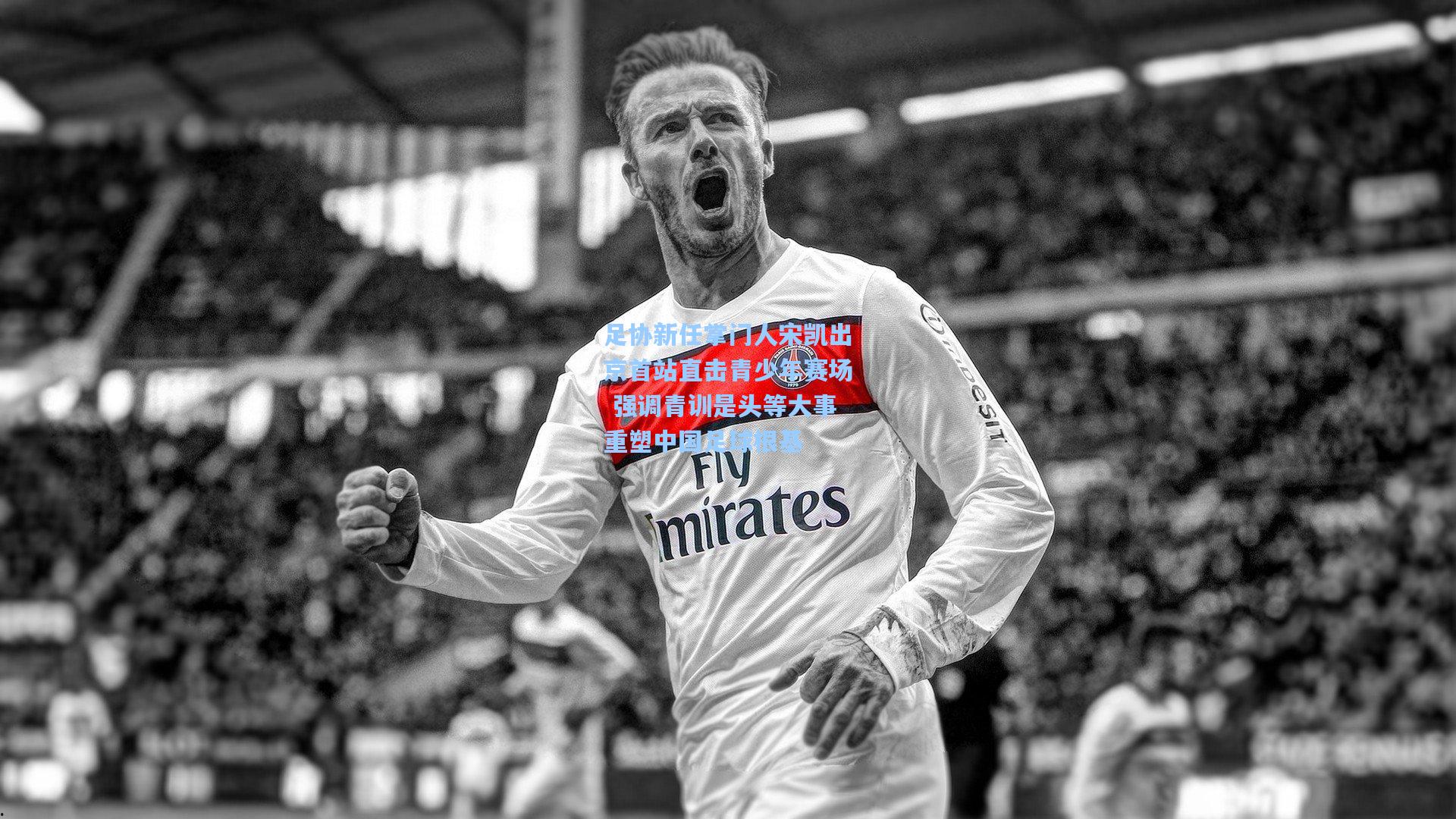 足协新任掌门人宋凯出京首站直击青少年赛场 强调青训是头等大事重塑中国足球根基