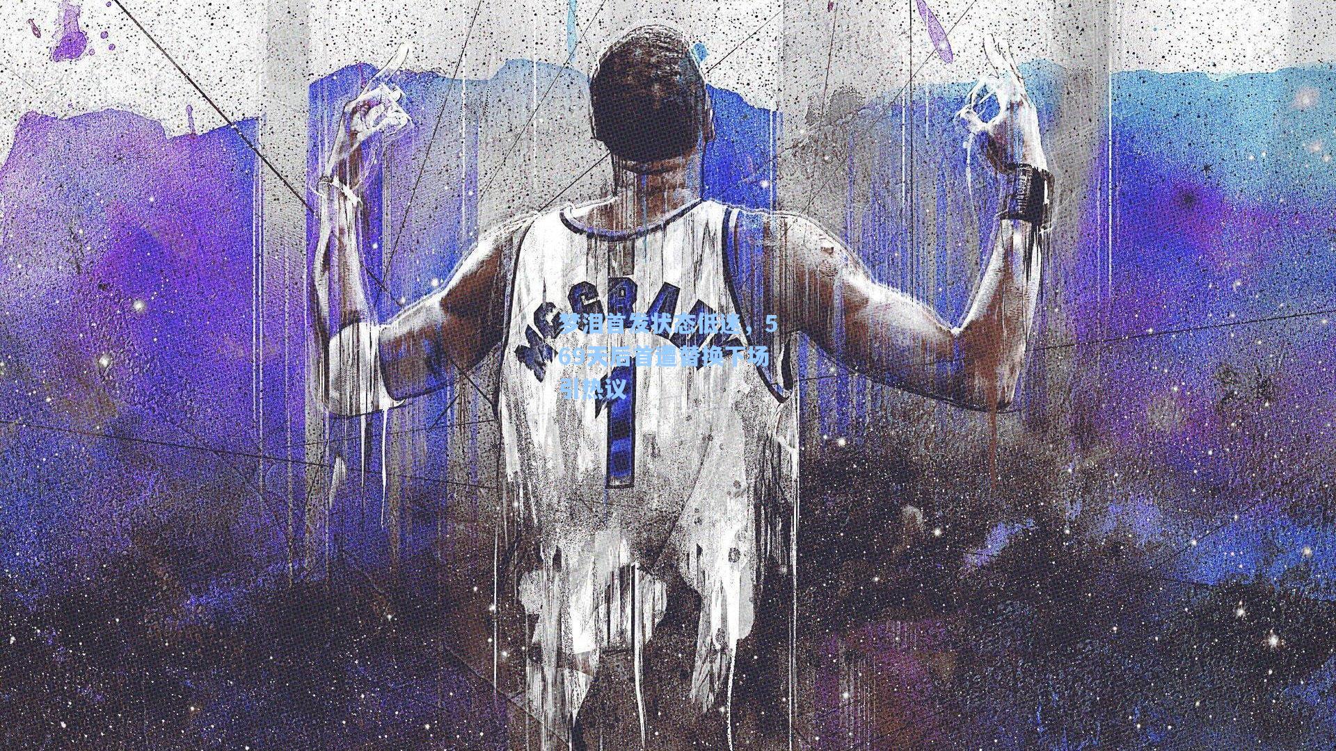 梦泪首发状态低迷,569天后首遭替换下场引热议