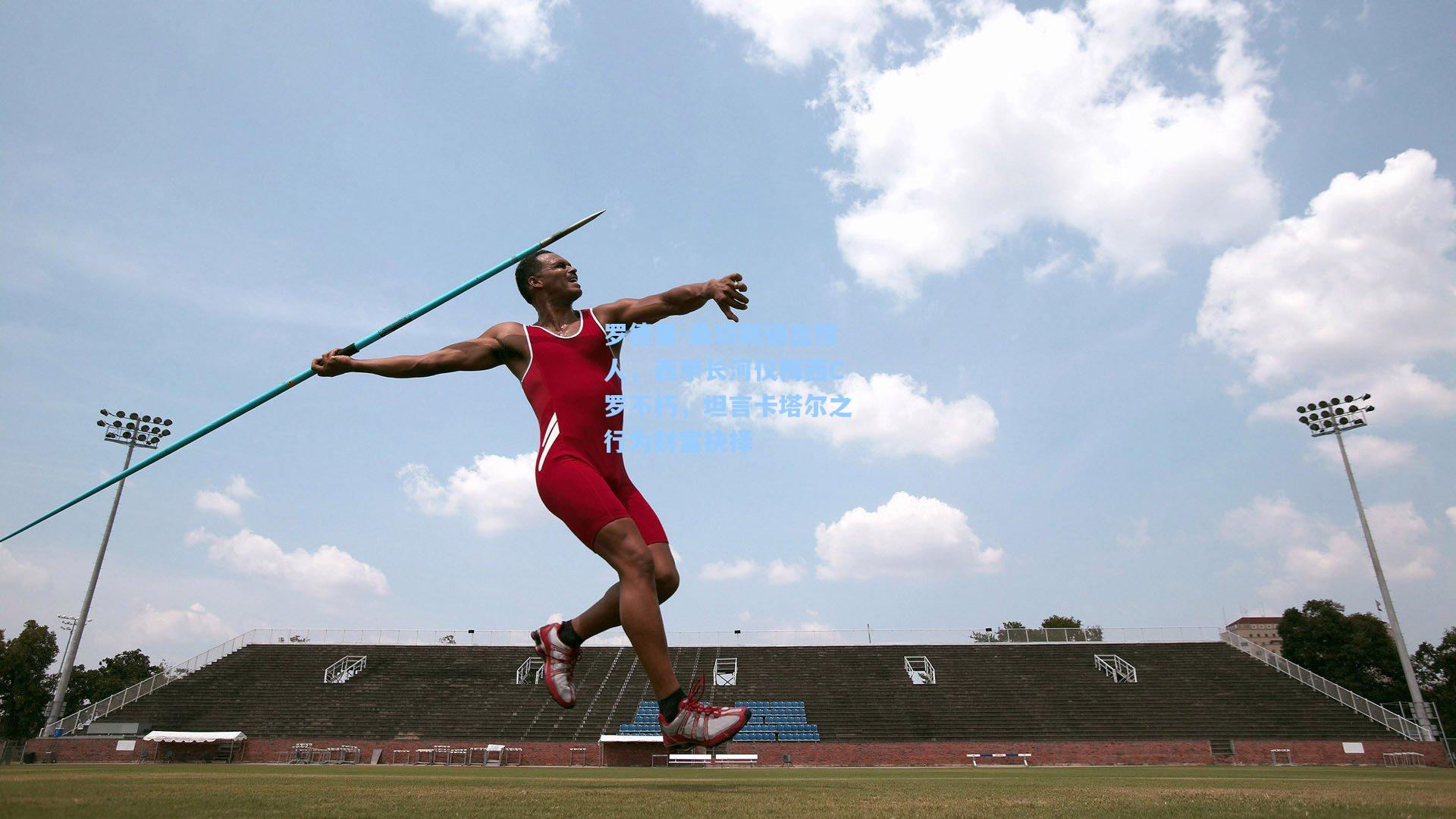 罗德里-桑切斯语出惊人，西甲长河仅梅西C罗不朽，坦言卡塔尔之行为财富抉择