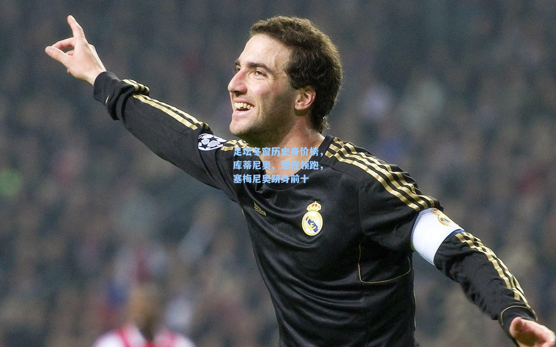 足坛冬窗历史身价榜，库蒂尼奥、恩佐领跑，塞梅尼奥跻身前十