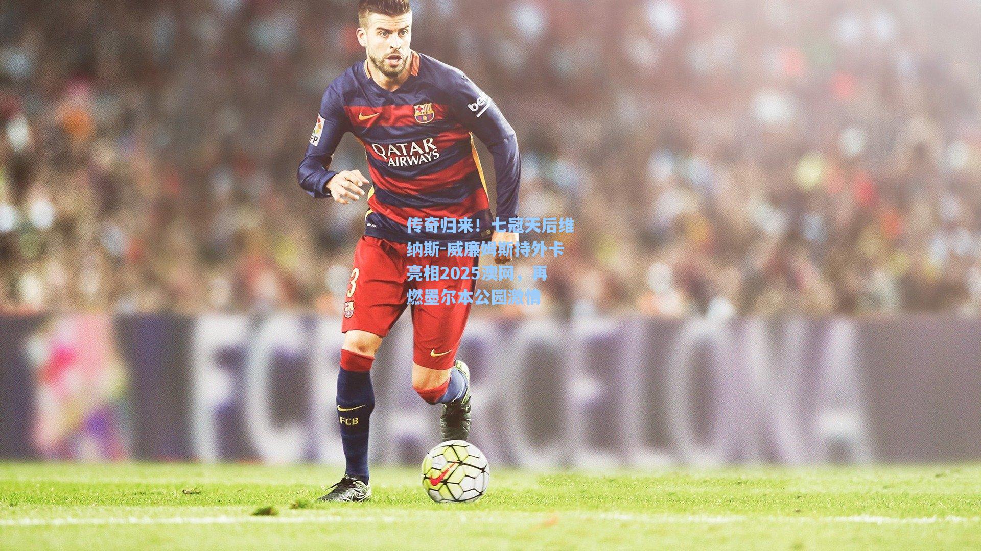 传奇归来！七冠天后维纳斯-威廉姆斯持外卡亮相2025澳网，再燃墨尔本公园激情