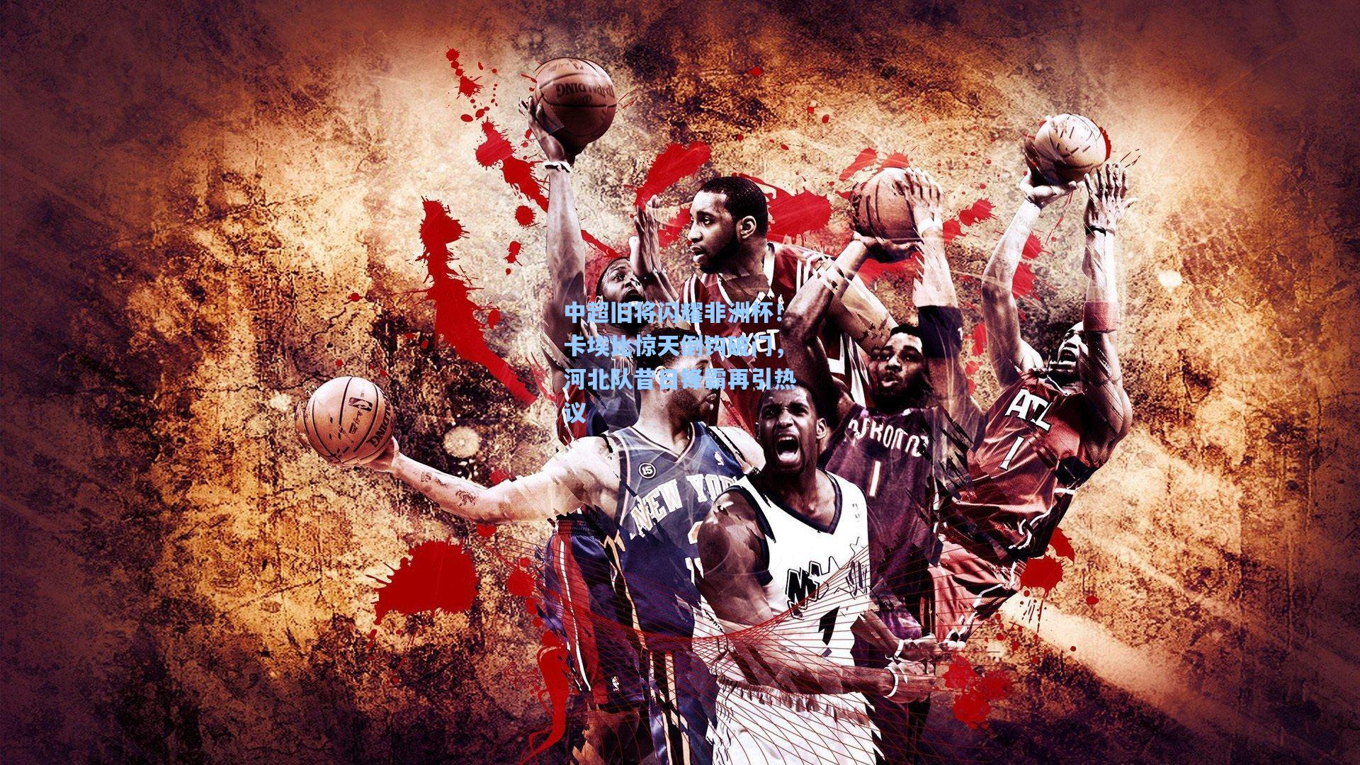 中超旧将闪耀非洲杯！卡埃比惊天倒钩破门，河北队昔日锋霸再引热议